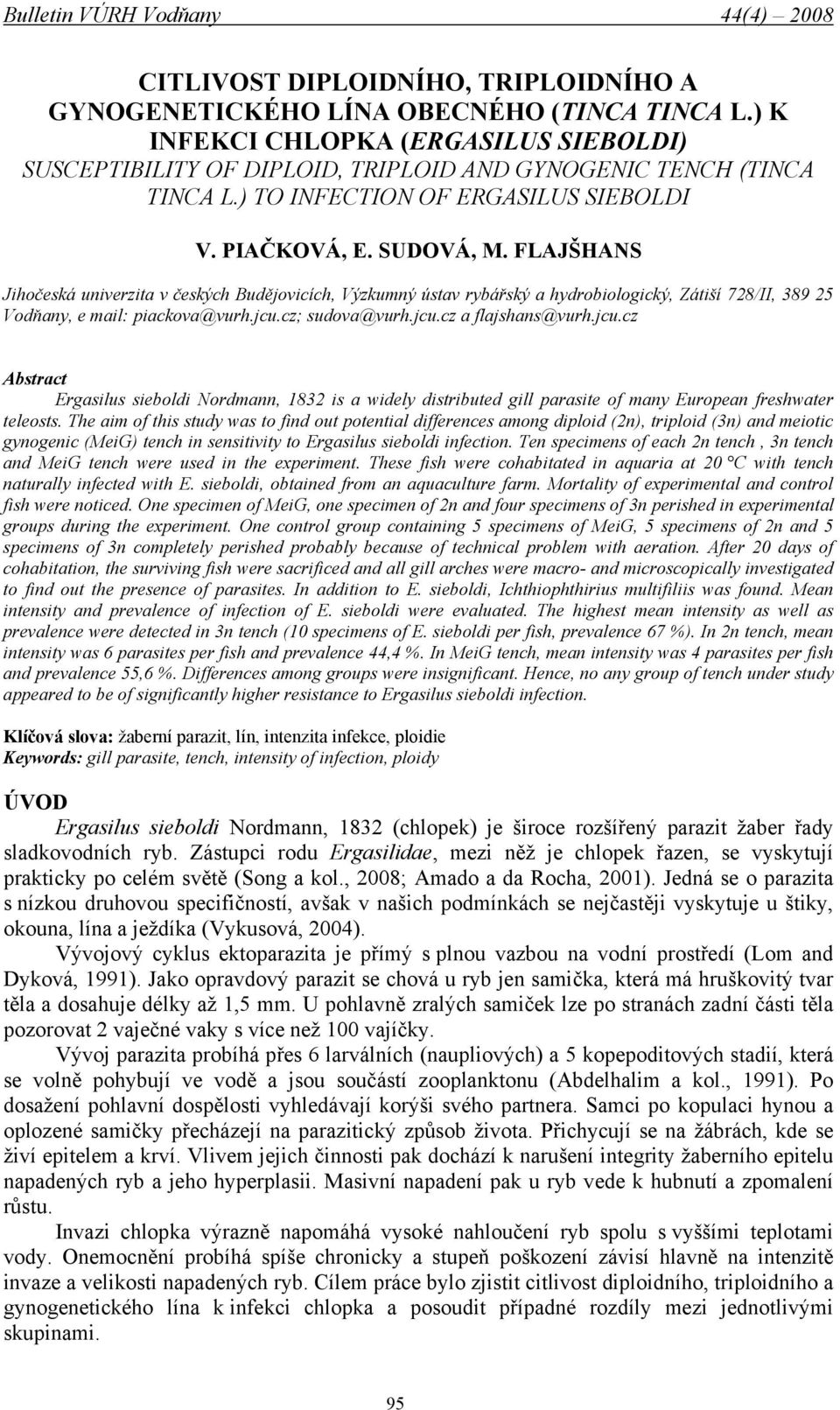 FLAJŠHANS Jihočeská univerzita v českých Budějovicích, Výzkumný ústav rybářský a hydrobiologický, Zátiší 728/II, 389 25 Vodňany, e mail: piackova@vurh.jcu.
