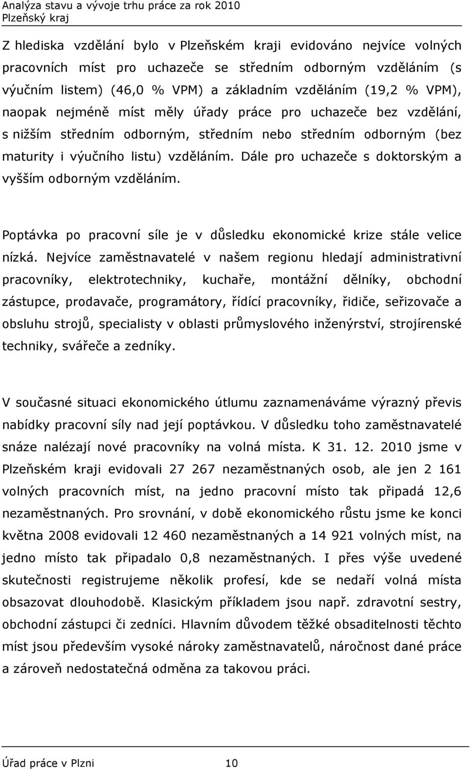 Dále pro uchazeče s doktorským a vyšším odborným vzděláním. Poptávka po pracovní síle je v důsledku ekonomické krize stále velice nízká.