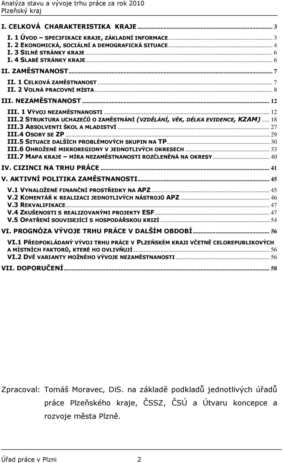 .. 18 III.3 ABSOLVENTI ŠKOL A MLADISTVÍ... 27 III.4 OSOBY SE ZP... 29 III.5 SITUACE DALŠÍCH PROBLÉMOVÝCH SKUPIN NA TP... 30 III.6 OHROŽENÉ MIKROREGIONY V JEDNOTLIVÝCH OKRESECH... 33 III.
