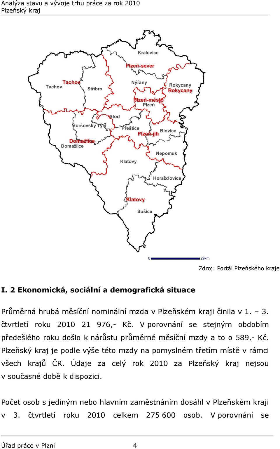 čtvrtletí roku 2010 21 976,- Kč. V porovnání se stejným obdobím předešlého roku došlo k nárůstu průměrné měsíční mzdy a to o 589,- Kč.