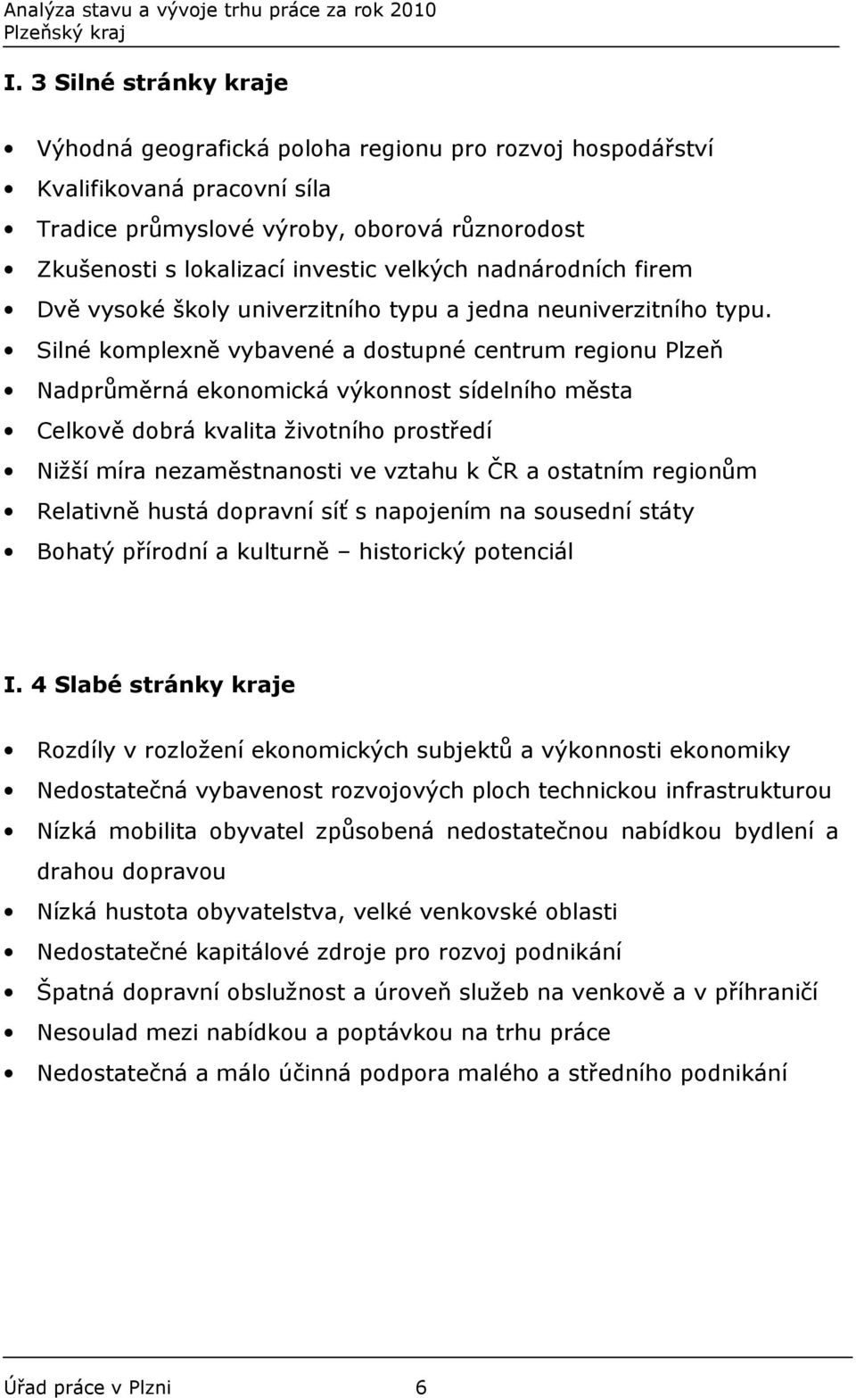 Silné komplexně vybavené a dostupné centrum regionu Plzeň Nadprůměrná ekonomická výkonnost sídelního města Celkově dobrá kvalita životního prostředí Nižší míra nezaměstnanosti ve vztahu k ČR a