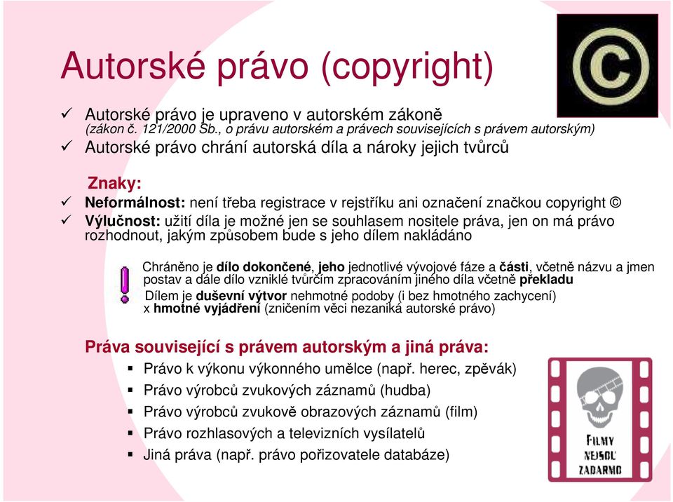 copyright Výlučnost: užití díla je možné jen se souhlasem nositele práva, jen on má právo rozhodnout, jakým způsobem bude s jeho dílem nakládáno Chráněno je dílo dokončené, jeho jednotlivé vývojové