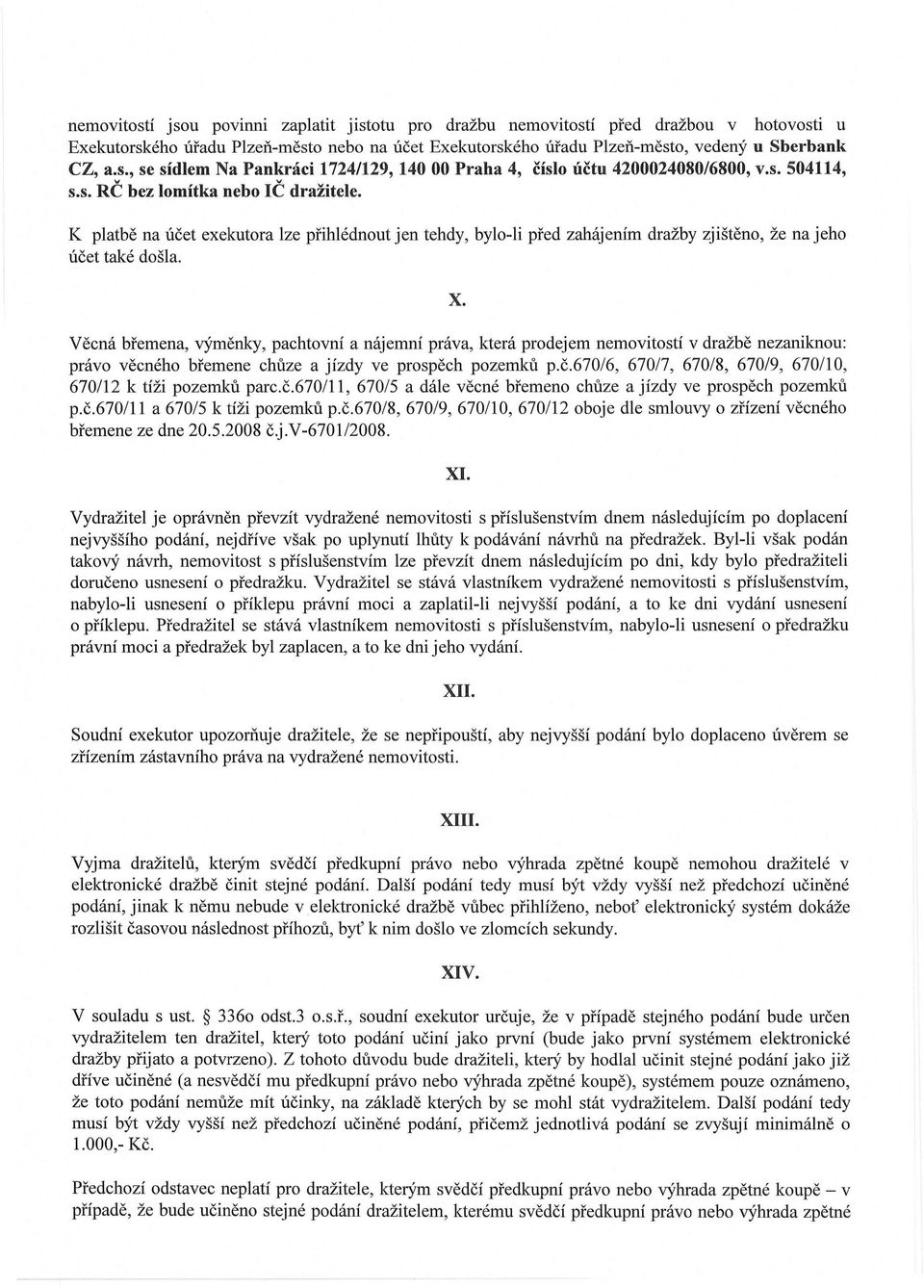 Věcná břemena, výměnky, pachtovní a nájemní práva, která prodejem nemovitostí v dražbě nezaniknou: právo věcného břemene chůze a jízdy ve prospěch pozemků p.č.
