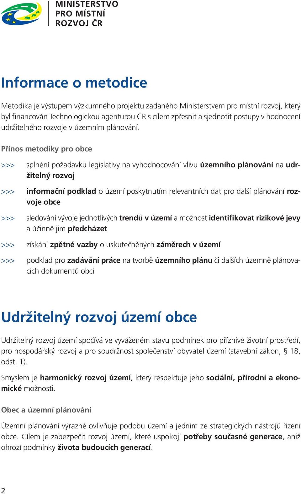 Přínos metodiky pro obce >>> splnění požadavků legislativy na vyhodnocování vlivu územního plánování na udržitelný rozvoj >>> informační podklad o území poskytnutím relevantních dat pro další