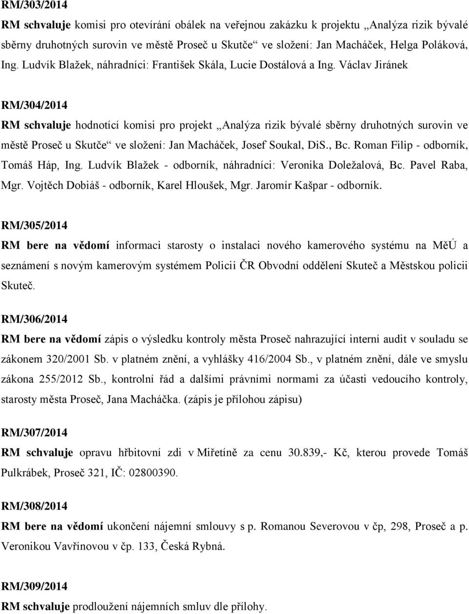 Václav Jiránek RM/304/2014 RM schvaluje hodnotící komisi pro projekt Analýza rizik bývalé sběrny druhotných surovin ve městě Proseč u Skutče ve složení: Jan Macháček, Josef Soukal, DiS., Bc.