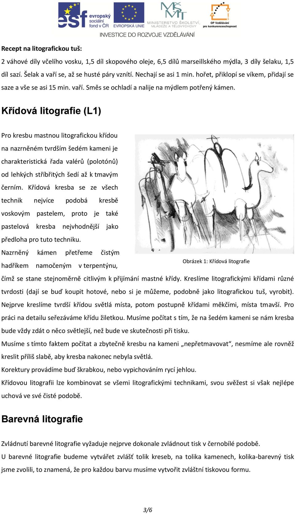 Křídová litografie (L1) Pro kresbu mastnou litografickou křídou na nazrněném tvrdším šedém kameni je charakteristická řada valérů (polotónů) od lehkých stříbřitých šedí až k tmavým černím.