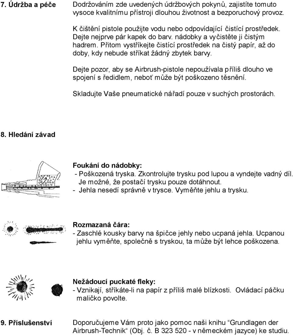 Přitom vystříkejte čistící prostředek na čistý papír, až do doby, kdy nebude stříkat žádný zbytek barvy.