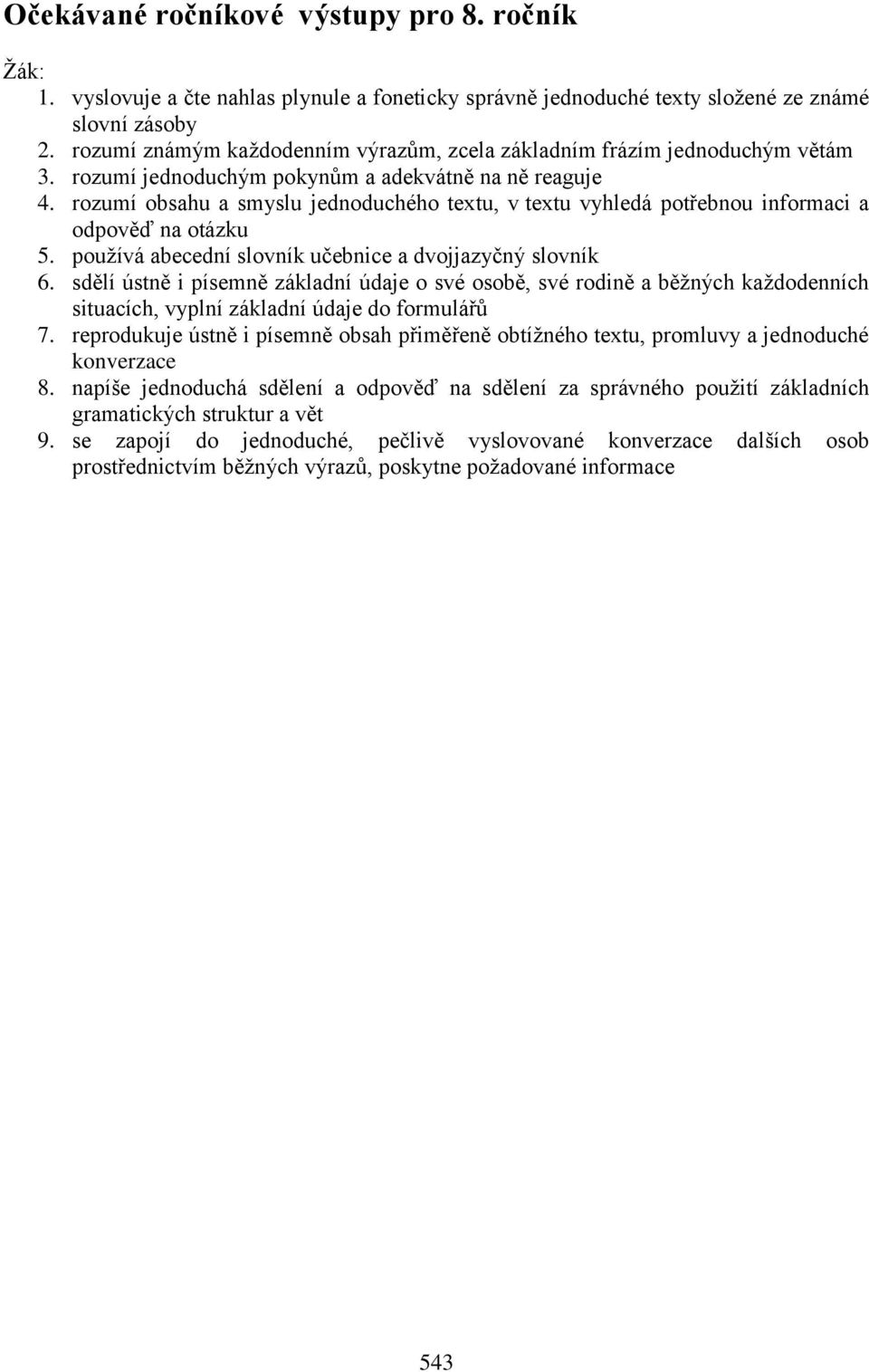 rozumí obsahu a smyslu jednoduchého textu, v textu vyhledá potřebnou informaci a odpověď na otázku 5. používá abecední slovník učebnice a dvojjazyčný slovník 6.