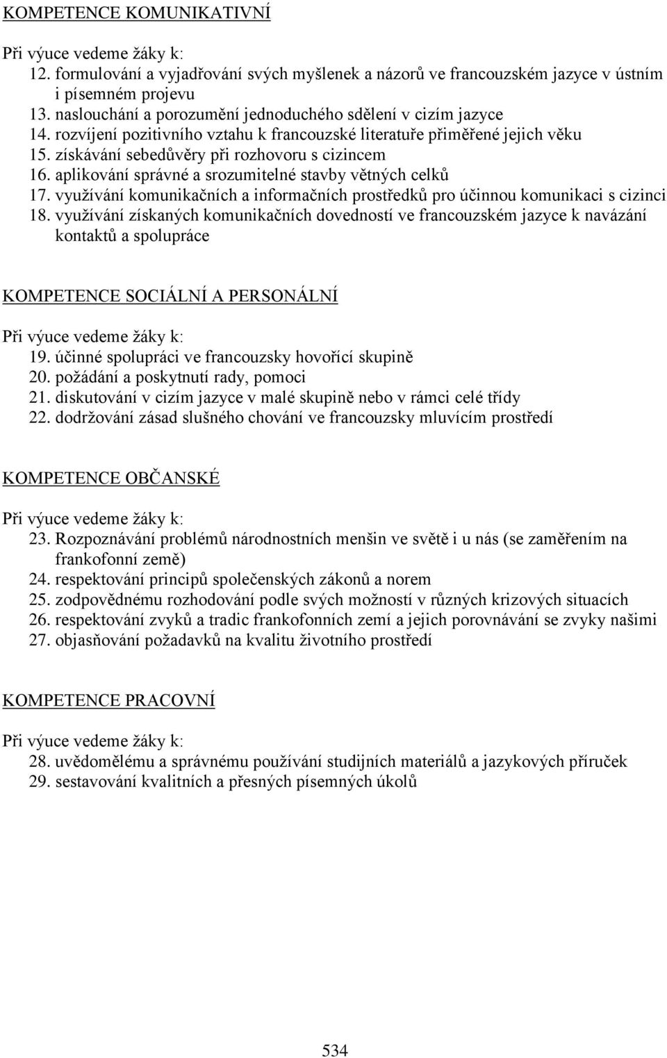 aplikování správné a srozumitelné stavby větných celků 17. využívání komunikačních a informačních prostředků pro účinnou komunikaci s cizinci 18.