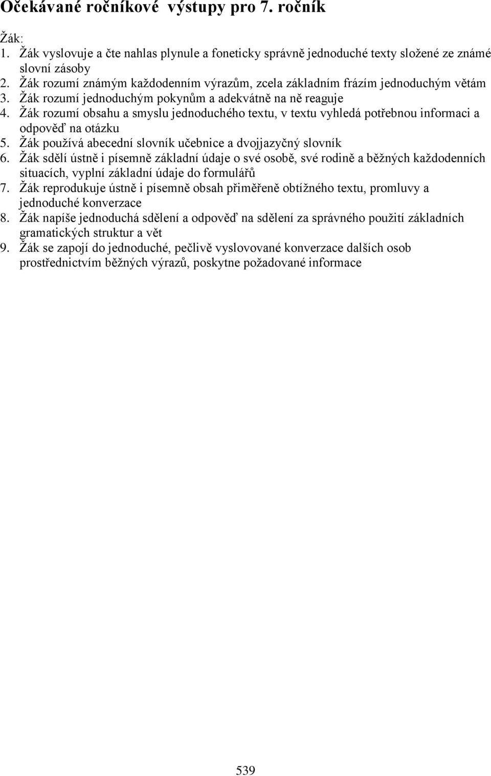 Žák rozumí obsahu a smyslu jednoduchého textu, v textu vyhledá potřebnou informaci a odpověď na otázku 5. Žák používá abecední slovník učebnice a dvojjazyčný slovník 6.