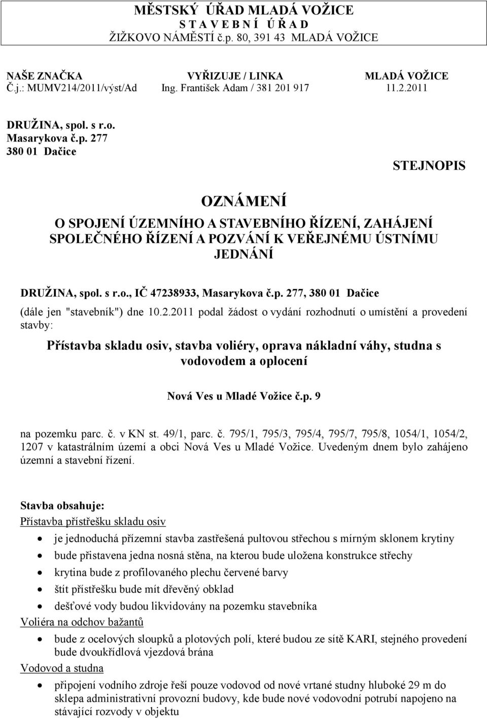 l. s r.o. Masarykova č.p. 277 380 01 Dačice STEJNOPIS OZNÁMENÍ O SPOJENÍ ÚZEMNÍHO A STAVEBNÍHO ŘÍZENÍ, ZAHÁJENÍ SPOLEČNÉHO ŘÍZENÍ A POZVÁNÍ K VEŘEJNÉMU ÚSTNÍMU JEDNÁNÍ DRUŽINA, spol. s r.o., IČ 47238933, Masarykova č.