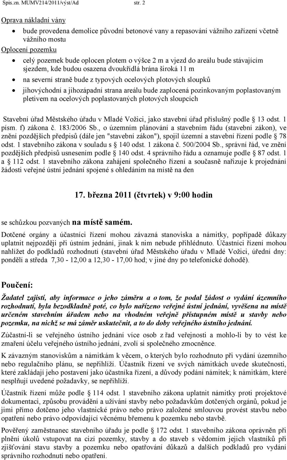 bude stávajícím sjezdem, kde budou osazena dvoukřídlá brána široká 11 m na severní straně bude z typových ocelových plotových sloupků jihovýchodní a jihozápadní strana areálu bude zaplocená