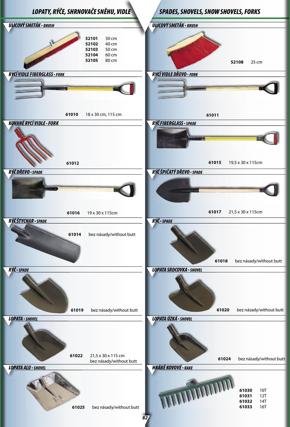 x 115cm 61017 21,5 x 30 x 115cm RÝČ ŠTYCHAR SPADE RÝČ SPADE 61014 bez násady/without butt 61018 bez násady/without butt RÝČ SPADE LOPATA SRDCOVKA SHOVEL 61019 bez násady/without butt 61020 bez