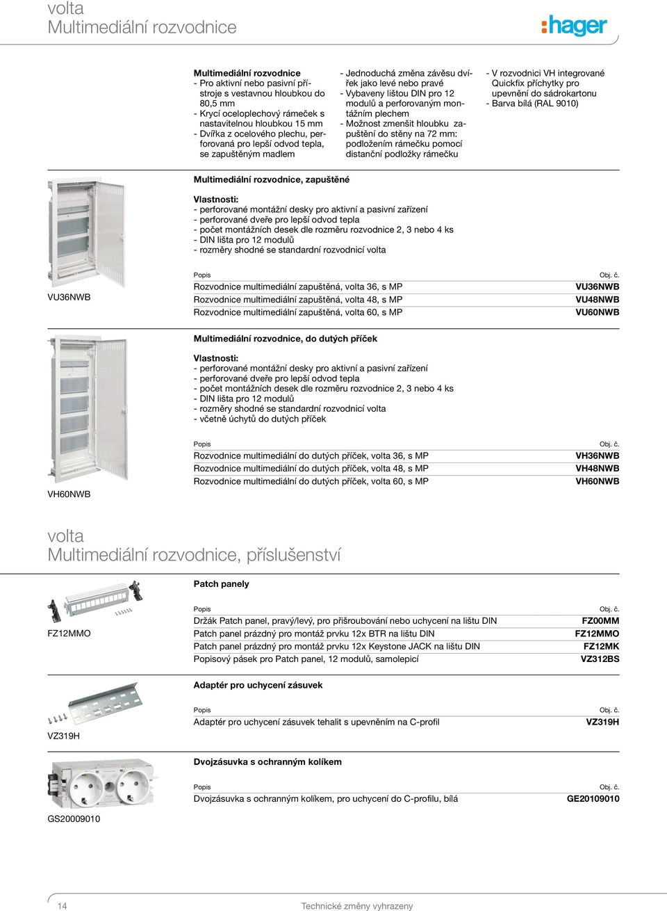 Možnost zmenšit hloubku zapuštění do stěny na 72 mm: podložením rámečku pomocí distanční podložky rámečku - V rozvodnici VH integrované Quickfix příchytky pro upevnění do sádrokartonu - Barva bílá