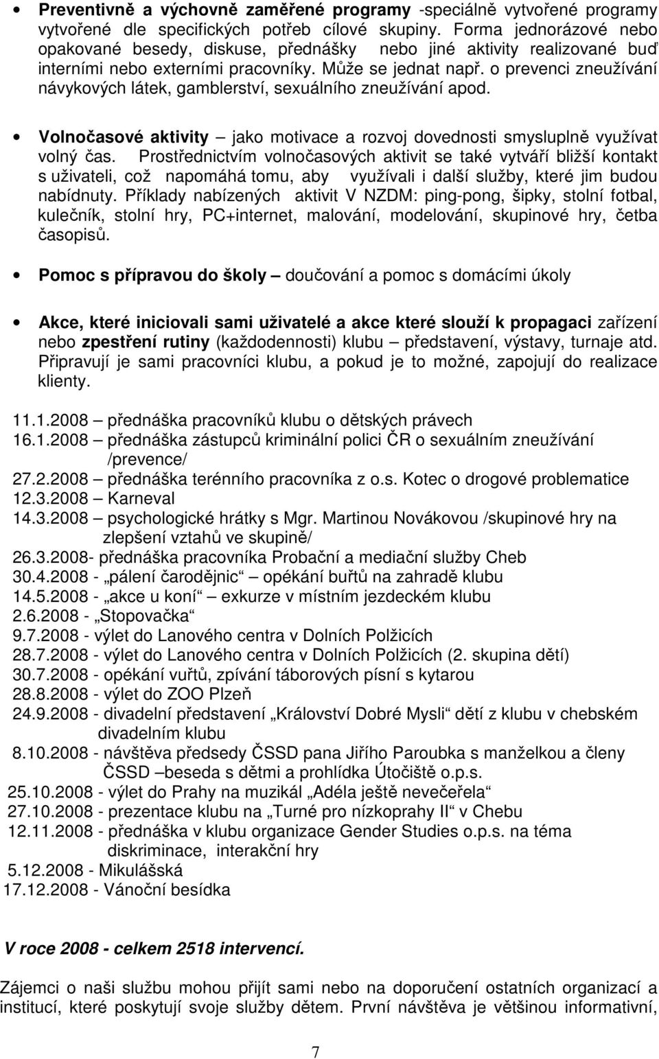 o prevenci zneužívání návykových látek, gamblerství, sexuálního zneužívání apod. Volnočasové aktivity jako motivace a rozvoj dovednosti smysluplně využívat volný čas.