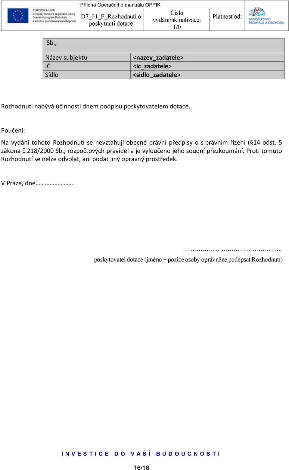 Poučení: Na vydání tohoto Rozhodnutí se nevztahují obecné právní předpisy o s právním řízení ( 14 odst. 5 zákona č.218/2000 Sb.
