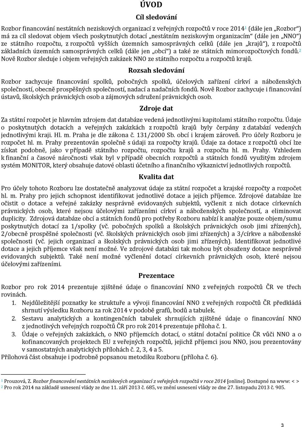 státních mimorozpočtových fondů. 2 Nově Rozbor sleduje i objem veřejných zakázek NNO ze státního rozpočtu a rozpočtů krajů.