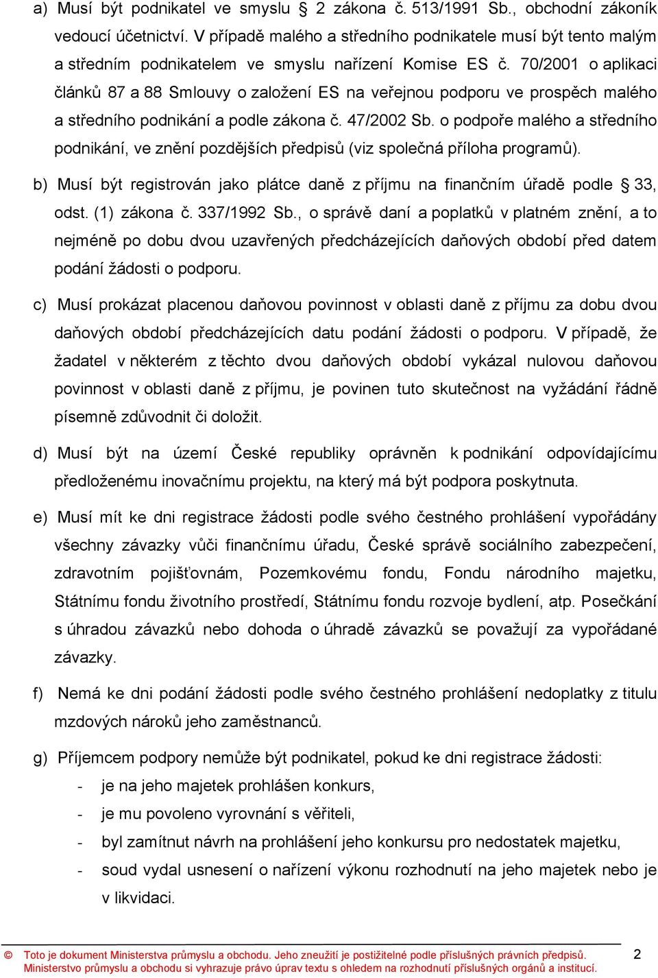 70/2001 o aplikaci článků 87 a 88 Smlouvy o založení ES na veřejnou podporu ve prospěch malého a středního podnikání a podle zákona č. 47/2002 Sb.