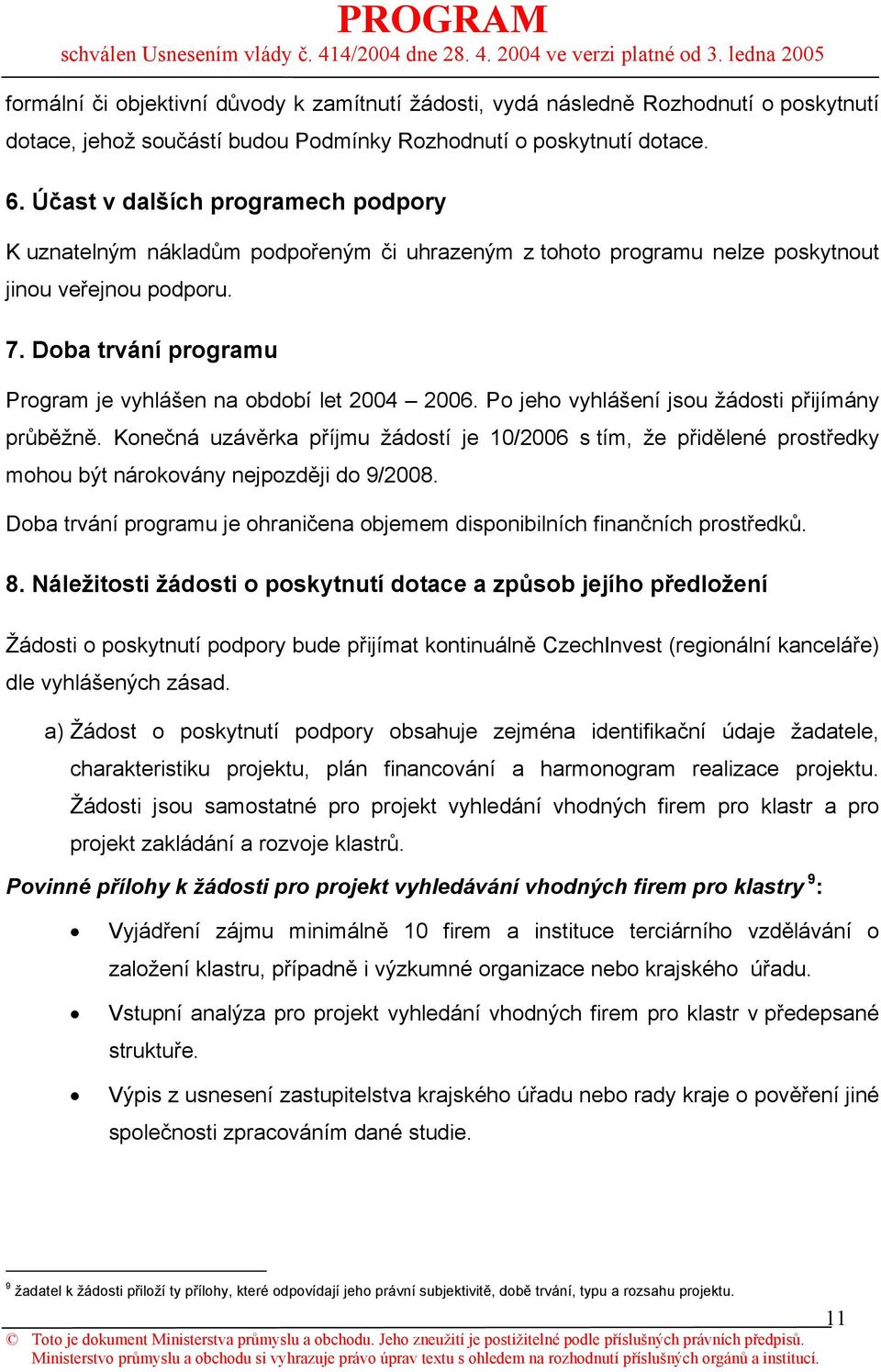 Doba trvání programu Program je vyhlášen na období let 2004 2006. Po jeho vyhlášení jsou žádosti přijímány průběžně.