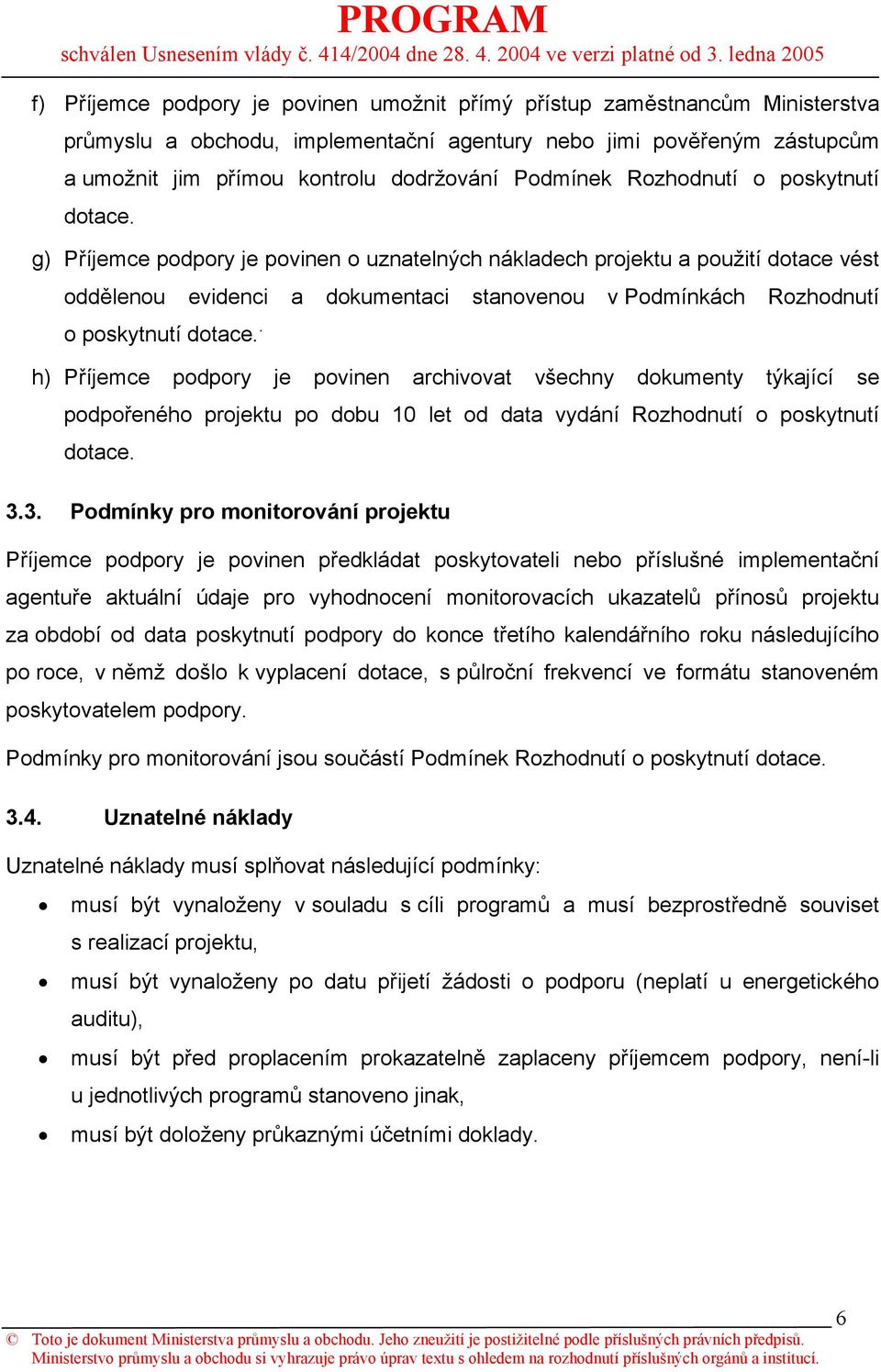 g) Příjemce podpory je povinen o uznatelných nákladech projektu a použití dotace vést oddělenou evidenci a dokumentaci stanovenou v Podmínkách Rozhodnutí o poskytnutí dotace.