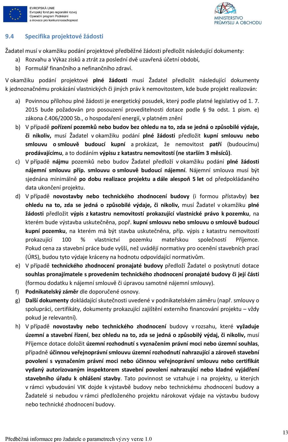 V okamžiku podání projektové plné žádosti musí Žadatel předložit následující dokumenty k jednoznačnému prokázání vlastnických či jiných práv k nemovitostem, kde bude projekt realizován: a) Povinnou