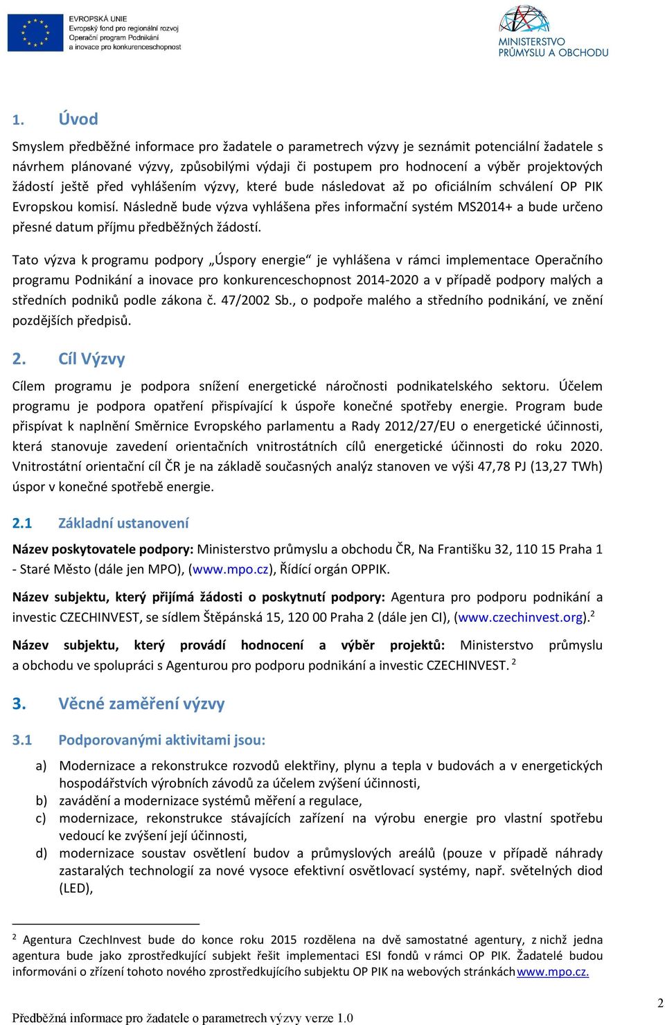 Následně bude výzva vyhlášena přes informační systém MS2014+ a bude určeno přesné datum příjmu předběžných žádostí.