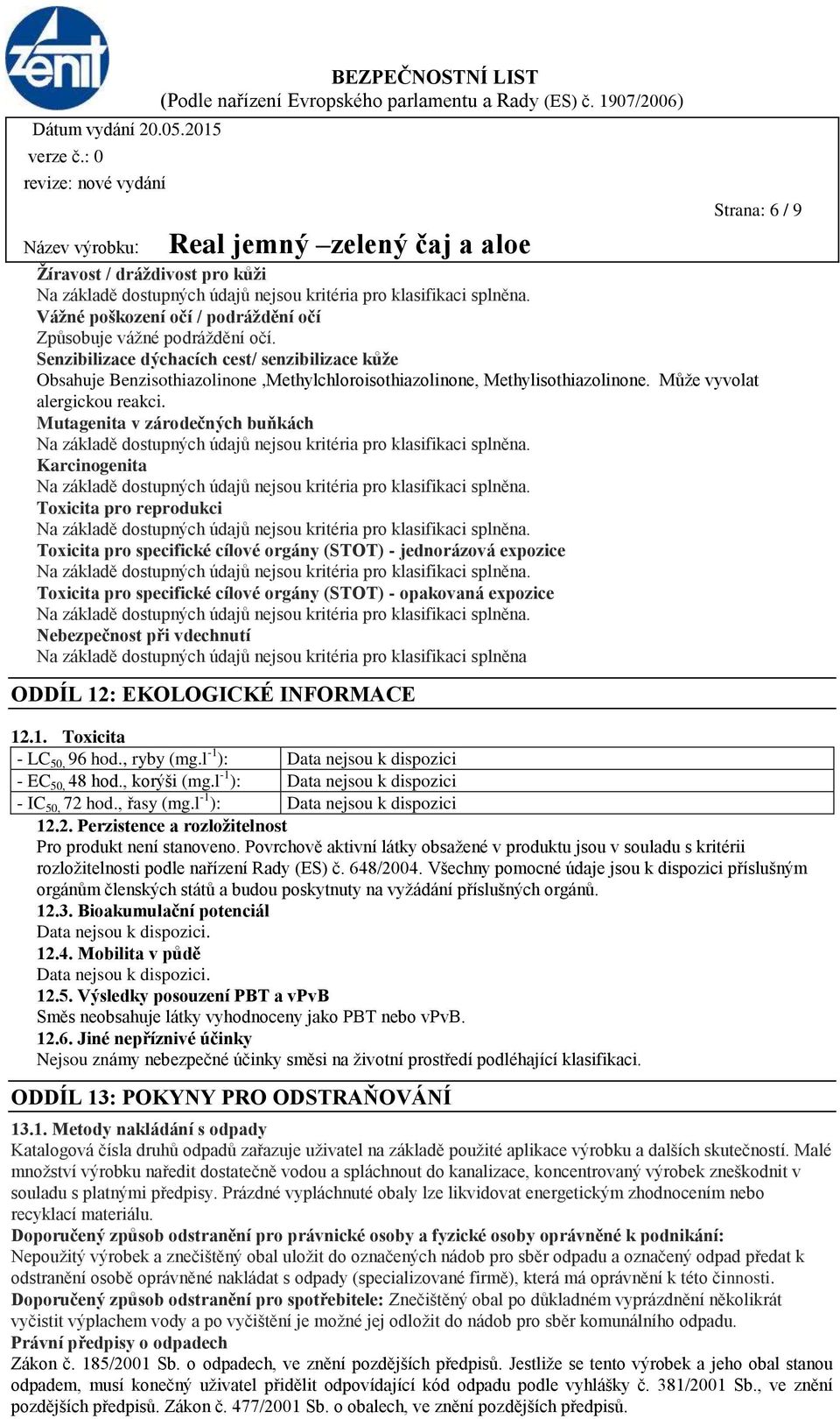 Mutagenita v zárodečných buňkách Karcinogenita Toxicita pro reprodukci Toxicita pro specifické cílové orgány (STOT) - jednorázová expozice Toxicita pro specifické cílové orgány (STOT) - opakovaná