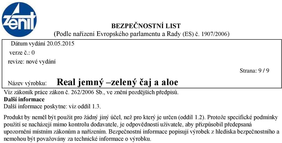 Protože specifické podmínky použití se nacházejí mimo kontrolu dodavatele, je odpovědností uživatele, aby přizpůsobil předepsaná