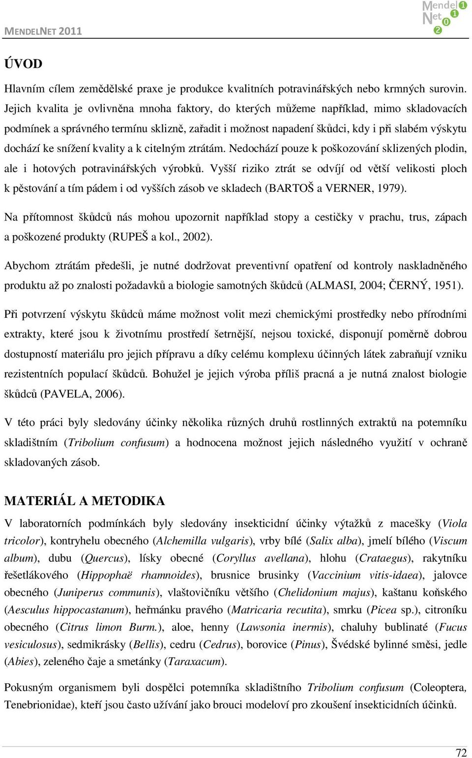 snížení kvality a k citelným ztrátám. Nedochází pouze k poškozování sklizených plodin, ale i hotových potravinářských výrobků.