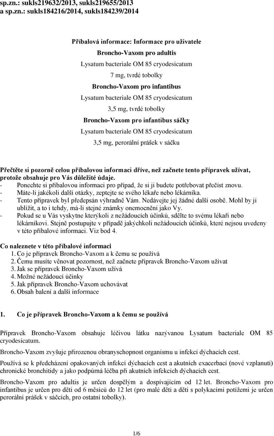 OM 85 cryodesicatum 3,5 mg, tvrdé tobolky sáčky Lysatum bacteriale OM 85 cryodesicatum 3,5 mg, perorální prášek v sáčku Přečtěte si pozorně celou příbalovou informaci dříve, než začnete tento