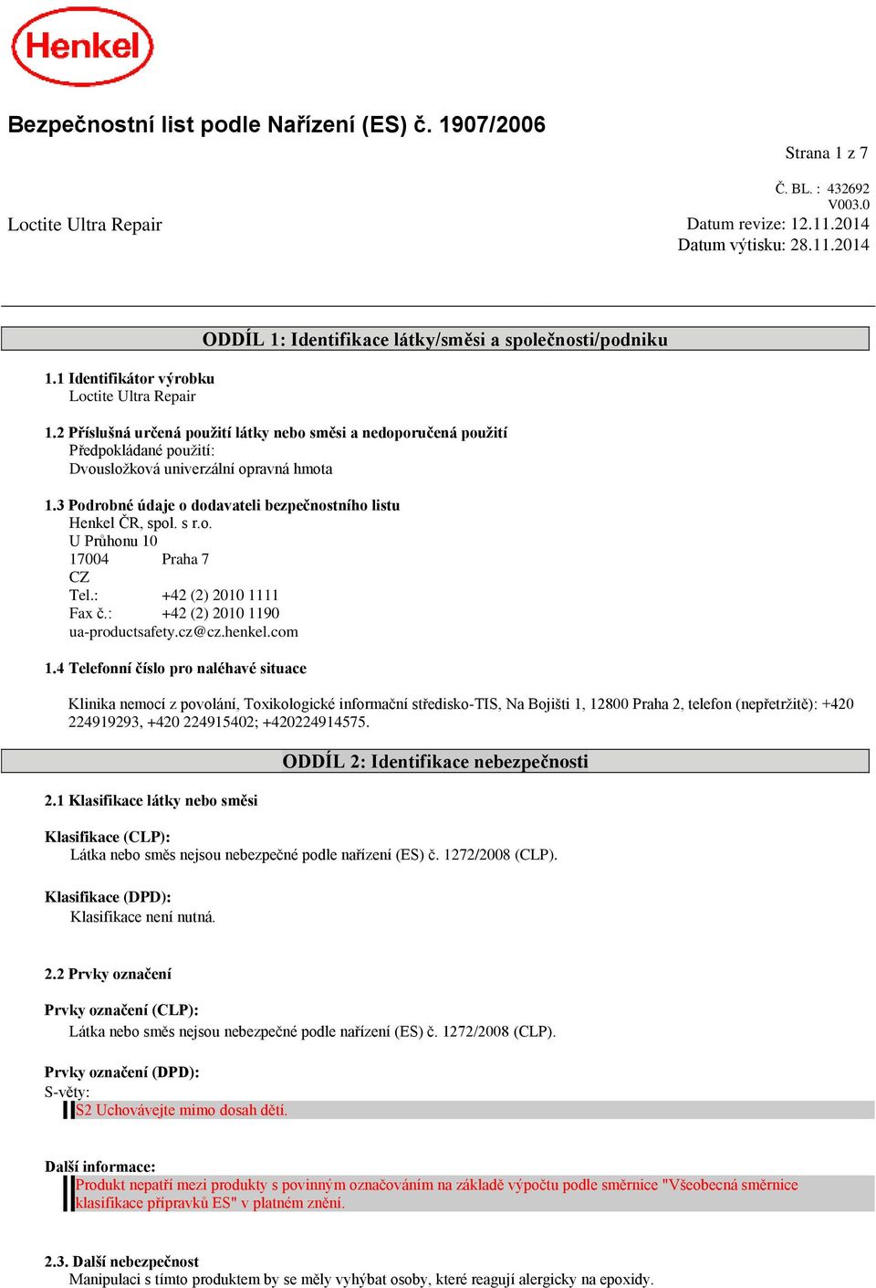 2 Příslušná určená použití látky nebo směsi a nedoporučená použití Předpokládané použití: Dvousložková univerzální opravná hmota 1.3 Podrobné údaje o dodavateli bezpečnostního listu Henkel ČR, spol.