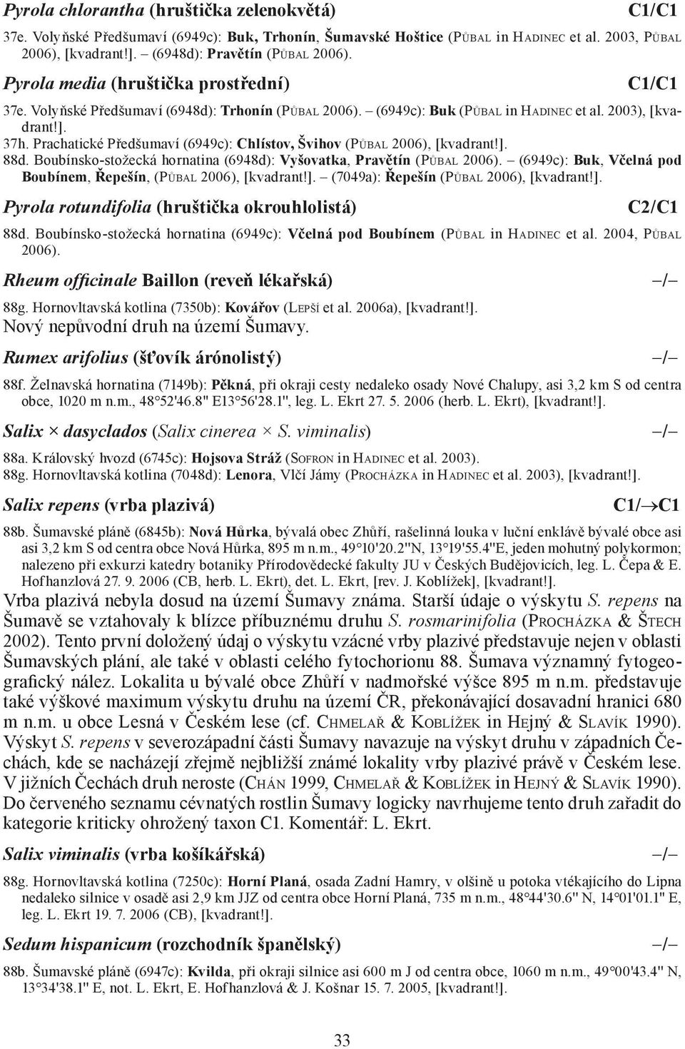 Prachatické Předšumaví (6949c): Chlístov, Švihov (PŮBAL 2006), [kvadrant!]. 88d. Boubínsko-stožecká hornatina (6948d): Vyšovatka, Pravětín (PŮBAL 2006).
