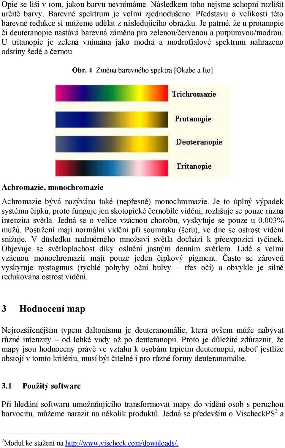 U tritanopie je zelená vnímána jako modrá a modrofialové spektrum nahrazeno odstíny šedé a černou. Obr.