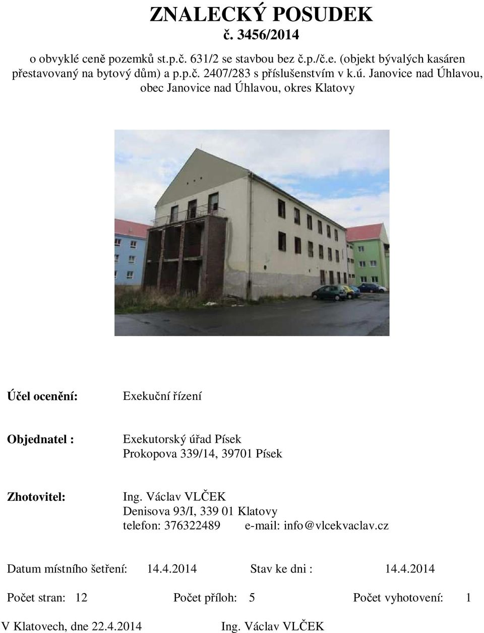 39701 Písek Zhotovitel: Ing. Václav VLČEK Denisova 93/I, 339 01 Klatovy telefon: 376322489 e-mail: info@vlcekvaclav.cz Datum místního šetření: 14.4.2014 Stav ke dni : 14.