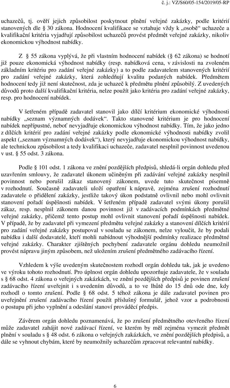 Z 55 zákona vyplývá, že při vlastním hodnocení nabídek ( 62 zákona) se hodnotí již pouze ekonomická výhodnost nabídky (resp.