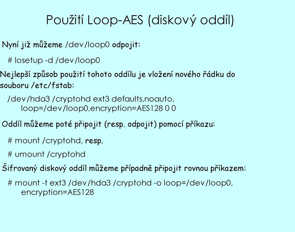 loop=/dev/loop0,encryption=aes128 0 0 Oddíl můžeme poté připojit (resp. odpojit) pomocí příkazu: # mount /cryptohd, resp.