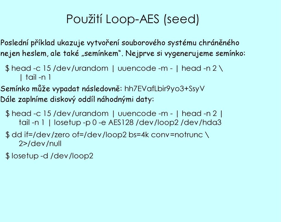 následovně: hh7evaflbir9yo3+ssyv Dále zaplníme diskový oddíl náhodnými daty: $ head -c 15 /dev/urandom uuencode -m - head -n 2