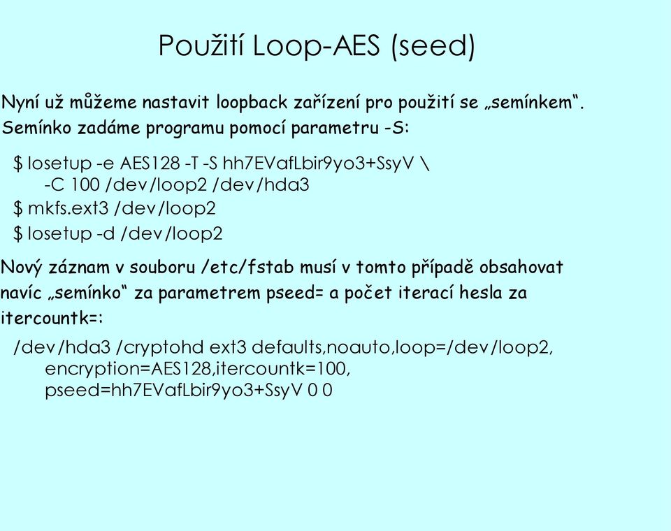 ext3 /dev/loop2 $ losetup -d /dev/loop2 Nový záznam v souboru /etc/fstab musí v tomto případě obsahovat navíc semínko za