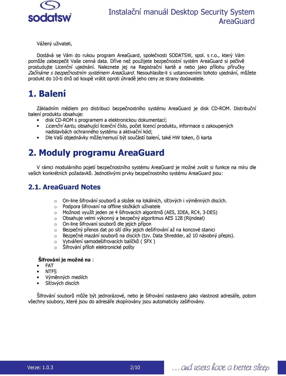 Nesuhlasíte-li s ustanveními tht ujednání, můžete prdukt d 10-ti dnů d kupě vrátit prti úhradě jeh ceny ze strany ddavatele. 1. Balení Základním médiem pr distribuci bezpečnstníh systému je disk CD-ROM.