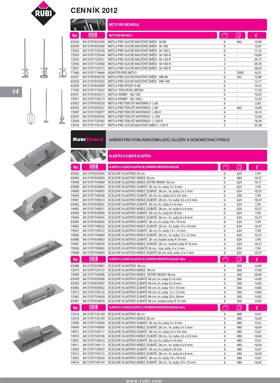 8413797729368 METLA PRO SUCHÉ MALTOVÉ SMĚSI - M-140-R 2-29,70 72937 8413797729375 METLA PRO SUCHÉ MALTOVÉ SMĚSI- M-160-R 2-38,34 71966 8413797719666 ADAPTÉR PRO METLY 5 2300 8,53 65927 8413797659276