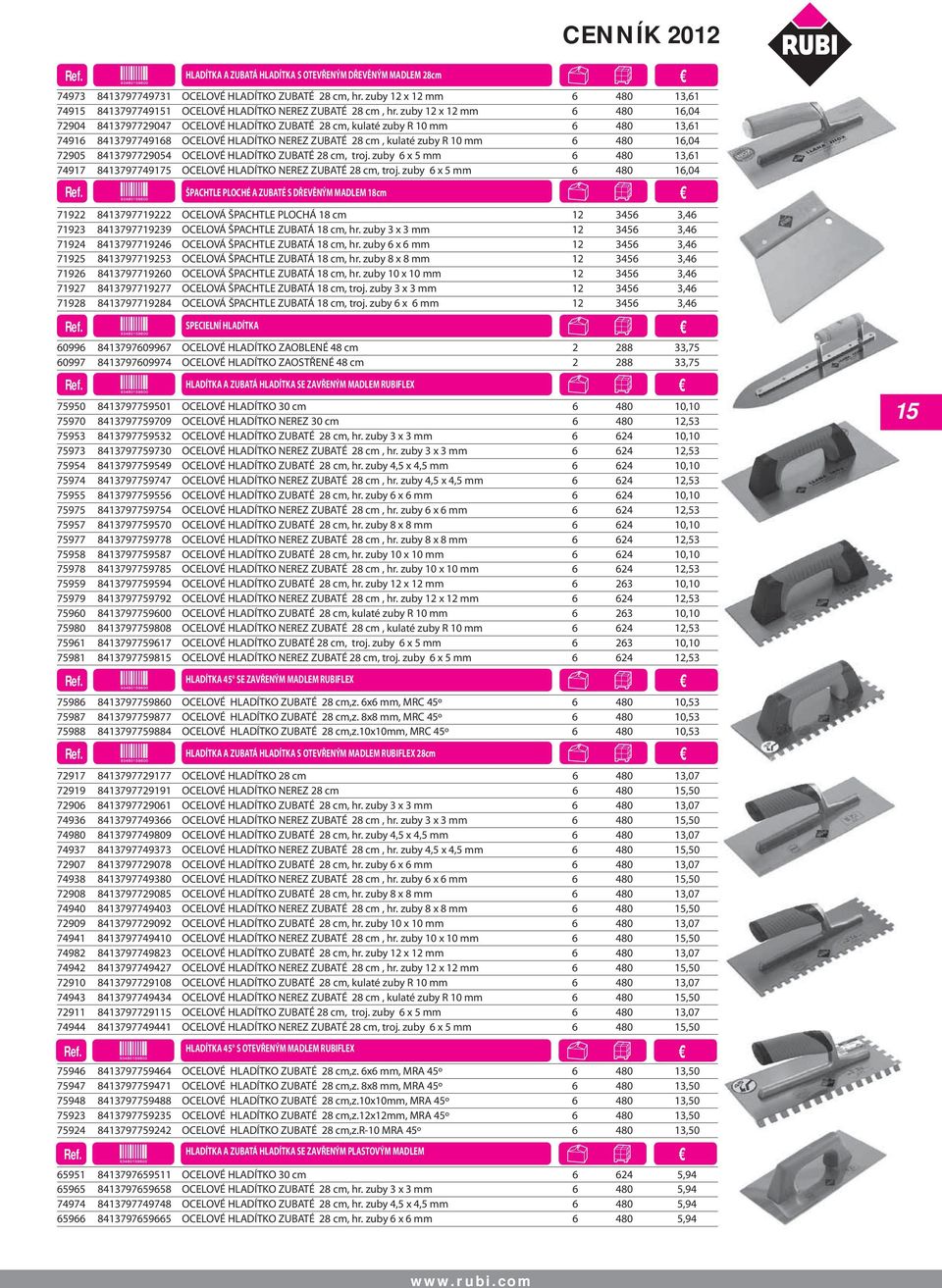 zuby 12 x 12 mm 6 480 16,04 72904 8413797729047 OCELOVÉ HLADÍTKO ZUBATÉ 28 cm, kulaté zuby R 10 mm 6 480 13,61 74916 8413797749168 OCELOVÉ HLADÍTKO NEREZ ZUBATÉ 28 cm, kulaté zuby R 10 mm 6 480 16,04