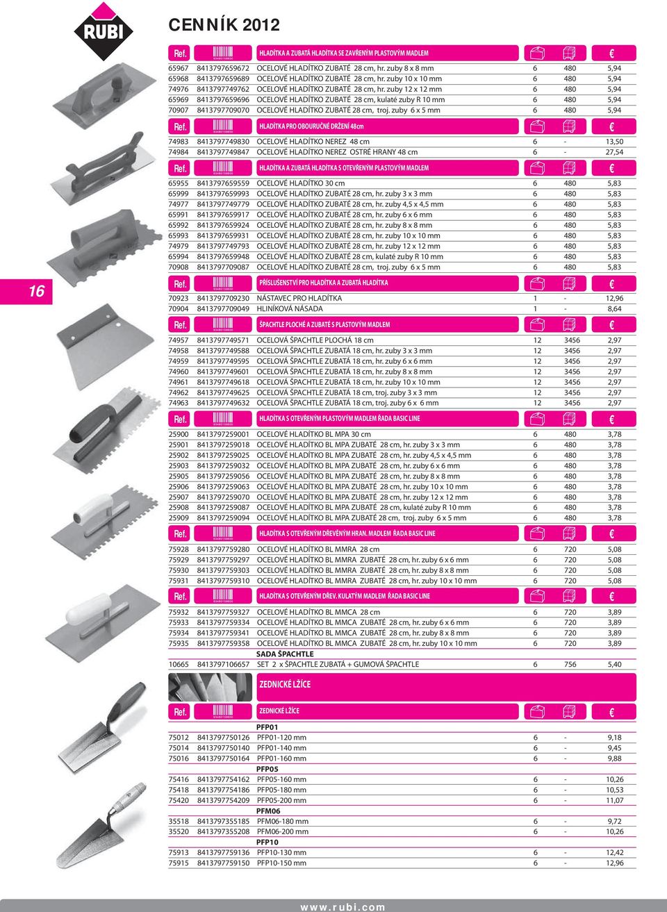 zuby 12 x 12 mm 6 480 5,94 65969 8413797659696 OCELOVÉ HLADÍTKO ZUBATÉ 28 cm, kulaté zuby R 10 mm 6 480 5,94 70907 8413797709070 OCELOVÉ HLADÍTKO ZUBATÉ 28 cm, troj.