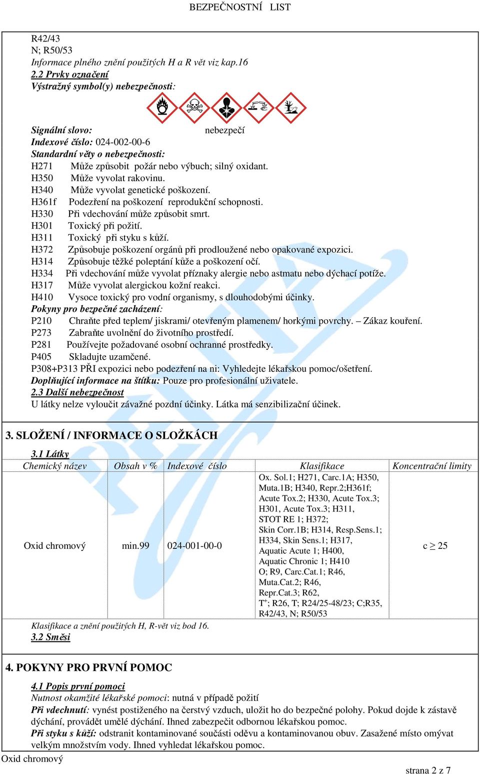 H350 Může vyvolat rakovinu. H340 Může vyvolat genetické poškození. H361f Podezření na poškození reprodukční schopnosti. H330 Při vdechování může způsobit smrt. H301 Toxický při požití.