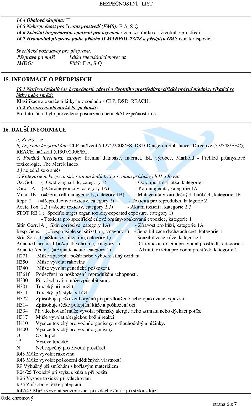1 Nařízení týkající se bezpečnosti, zdraví a životního prostředí/specifické právní předpisy týkající se látky nebo směsi: Klasifikace a označení látky je v souladu s CLP, DSD, REACH. 15.