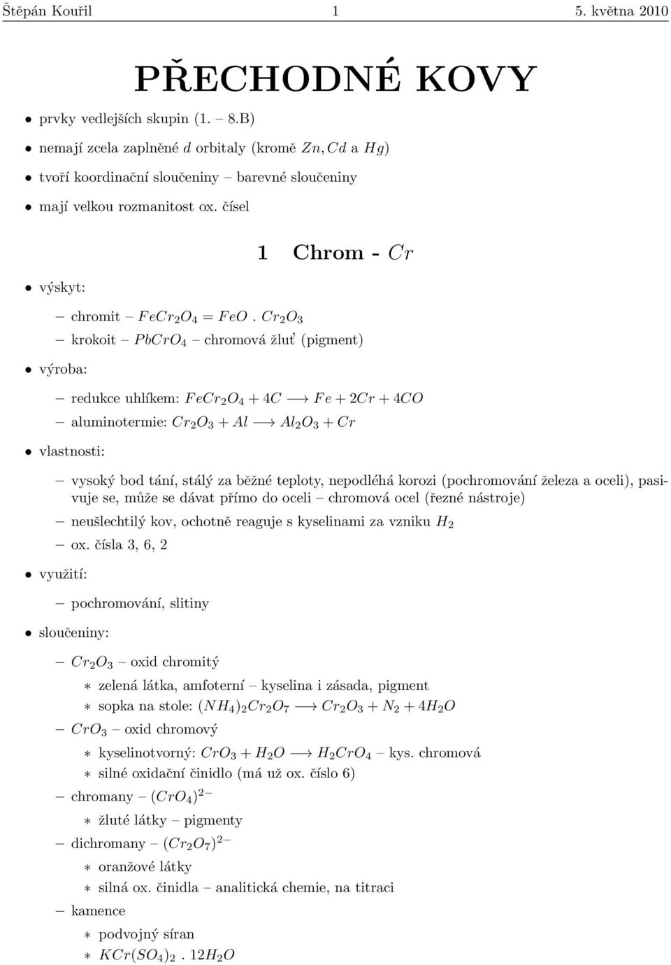 Cr 2 O 3 1 Chrom - Cr krokoit P bcro 4 chromová žlut (pigment) redukce uhlíkem: F ecr 2 O 4 + 4C F e + 2Cr + 4CO aluminotermie: Cr 2 O 3 + Al Al 2 O 3 + Cr vysoký bod tání, stálý za běžné teploty,