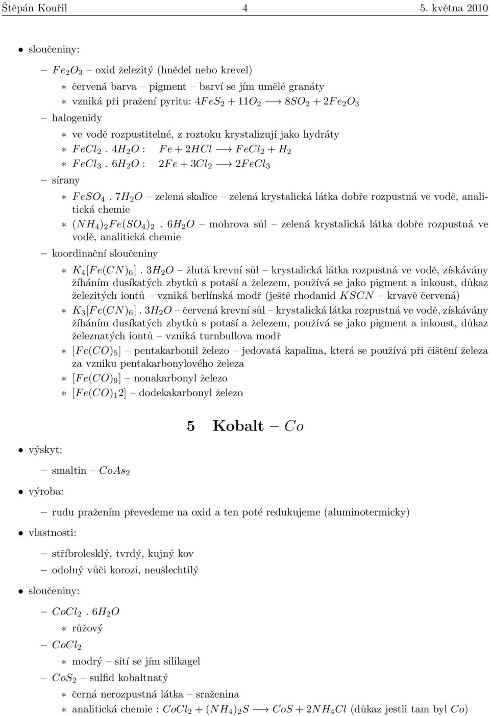 rozpustitelné, z roztoku krystalizují jako hydráty F ecl 2. 4H 2 O : F e + 2HCl F ecl 2 + H 2 F ecl 3. 6H 2 O : 2F e + 3Cl 2 2F ecl 3 sírany F eso 4.