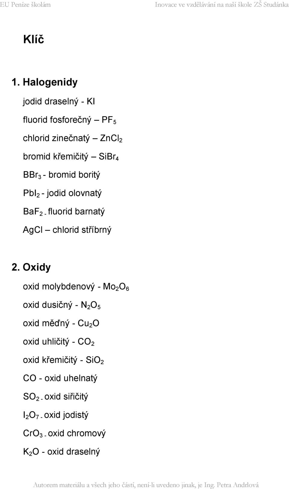 3 - bromid boritý PbI 2 - jodid olovnatý BaF 2 - fluorid barnatý AgCl chlorid stříbrný 2.