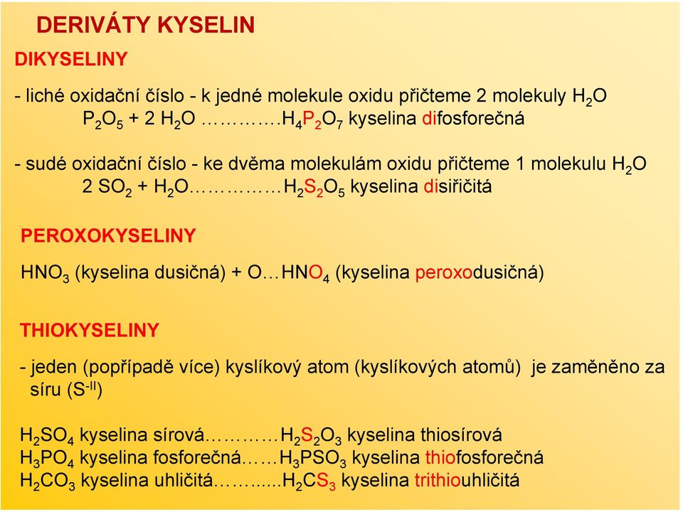 PEROXOKYSELINY HNO 3 (kyselina dusičná) + O HNO 4 (kyselina peroxodusičná) THIOKYSELINY - jeden (popřípadě více) kyslíkový atom (kyslíkových atomů) je