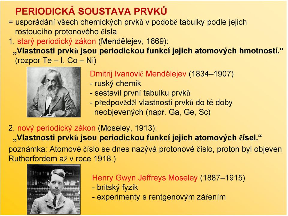 (rozpor Te I, Co Ni) Dmitrij Ivanovič Mendělejev (1834 1907) - ruský chemik - sestavil první tabulku prvků -předpověděl vlastnosti prvků do té doby neobjevených (např.