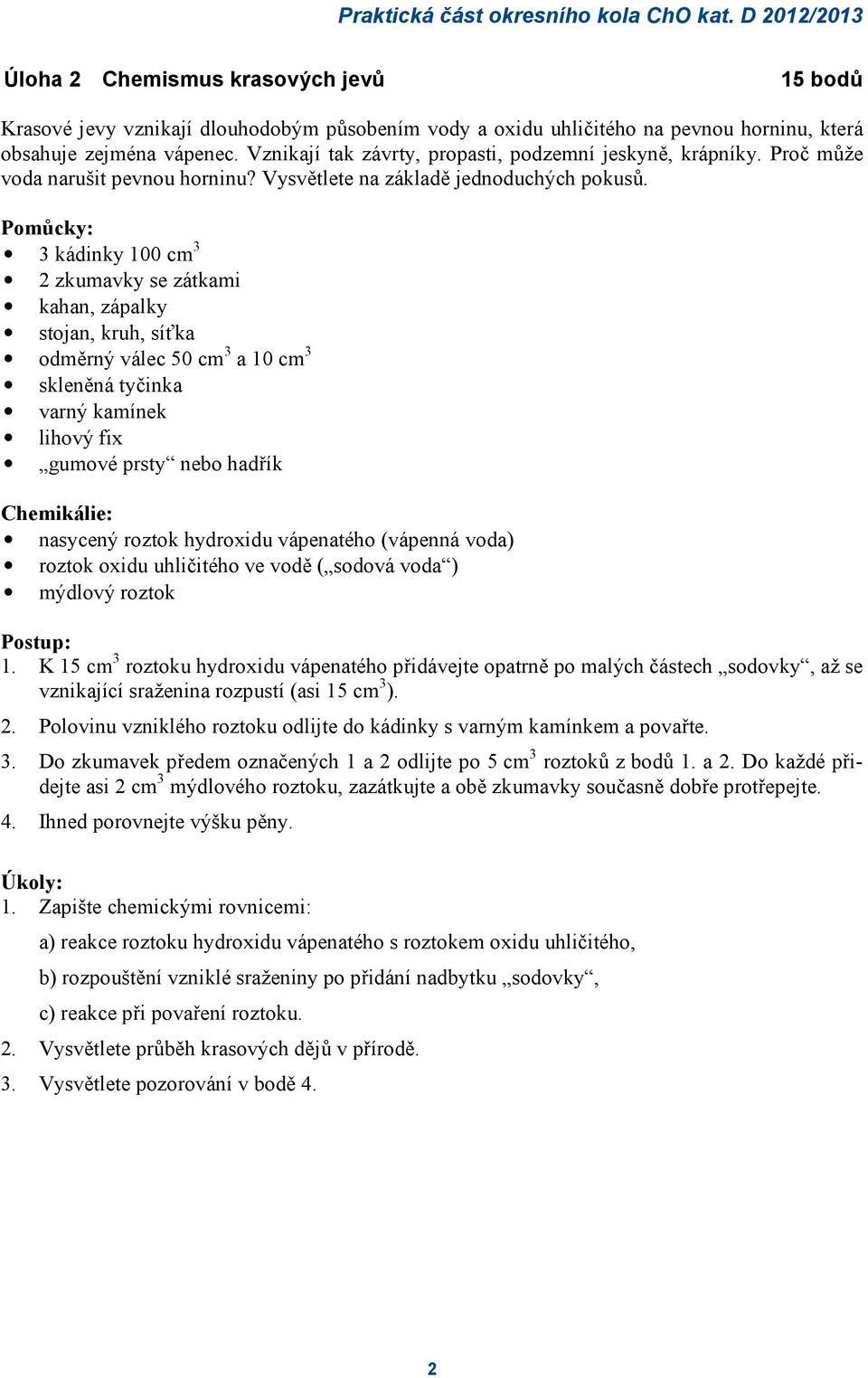 Vznikají tak závrty, propasti, podzemní jeskyně, krápníky. Proč může voda narušit pevnou horninu? Vysvětlete na základě jednoduchých pokusů.